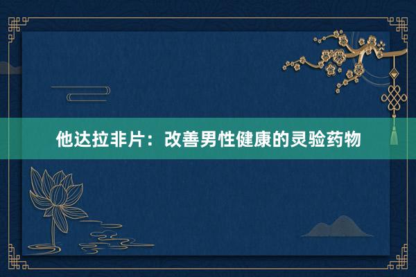 他达拉非片：改善男性健康的灵验药物